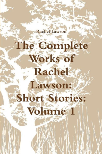 The Complete Works Of Rachel Lawson: Short Stories: Volume 1