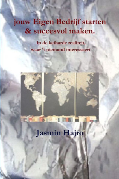 Jouw Eigen Bedrijf Starten & Succesvol Maken. In De Keiharde Realiteit, Waar 't Niemand Interesseert (Dutch Edition)