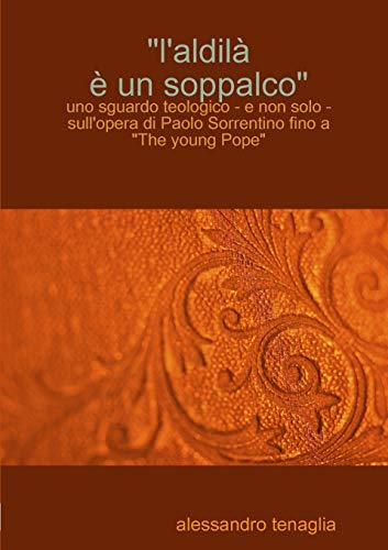 L'aldil?á ?¿ un soppalco - uno sguardo teologico - e non solo - sull'opera di Paolo Sorrentino fino a "The young Pope" (Italian Edition)