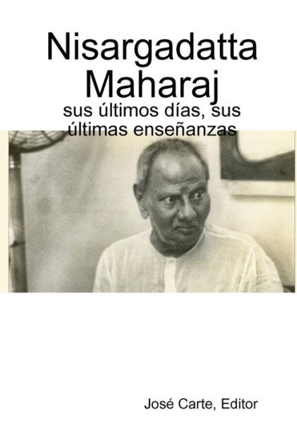 Nisargadatta Maharaj: Sus ?Ltimos D?As, Sus ?Ltimas Ense?Anzas (Spanish Edition)