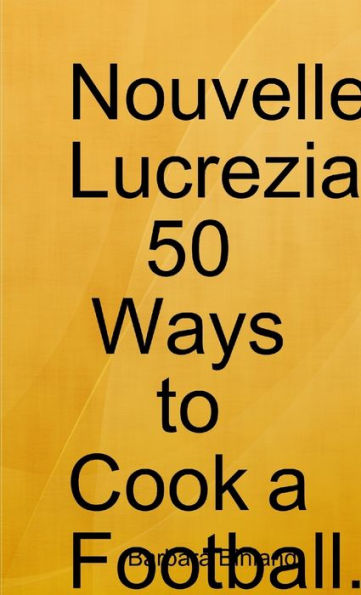 Nouvelle Lucrezia 50 Ways To Cook A Football.