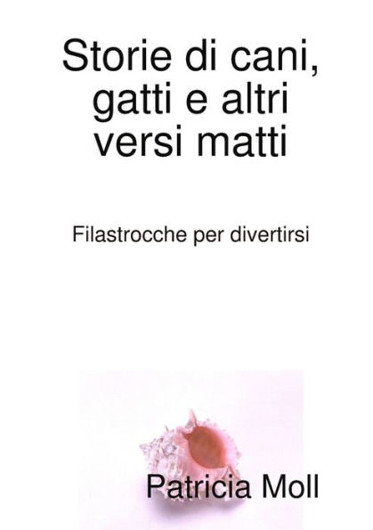 Storie Di Gatti, Cani, Numeri E Versi Matti (Italian Edition)