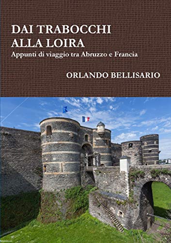 DAI TRABOCCHI ALLA LOIRA Appunti di viaggio tra Abruzzo e Francia (Italian Edition)