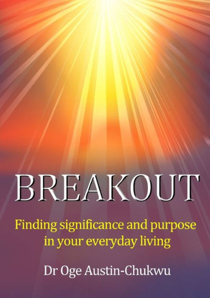 Breakout: Finding Significance And Purpose In Your Everyday Living