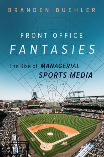 Front Office Fantasies: The Rise Of Managerial Sports Media (Studies In Sports Media)