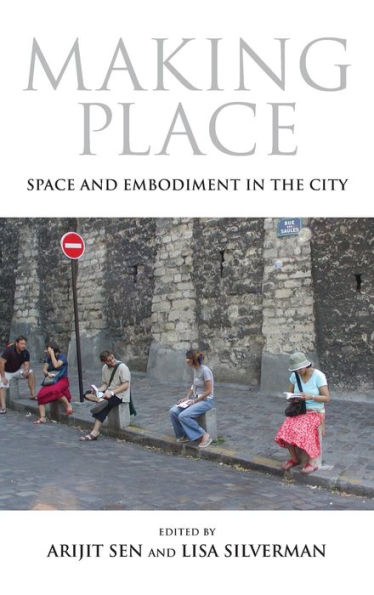 Making Place: Space And Embodiment In The City (21St Century Studies)