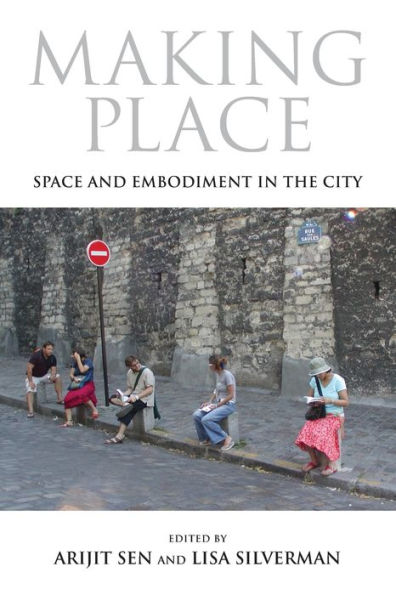 Making Place: Space And Embodiment In The City (21St Century Studies)