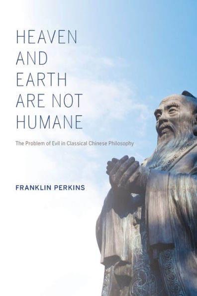 Heaven And Earth Are Not Humane: The Problem Of Evil In Classical Chinese Philosophy (World Philosophies)