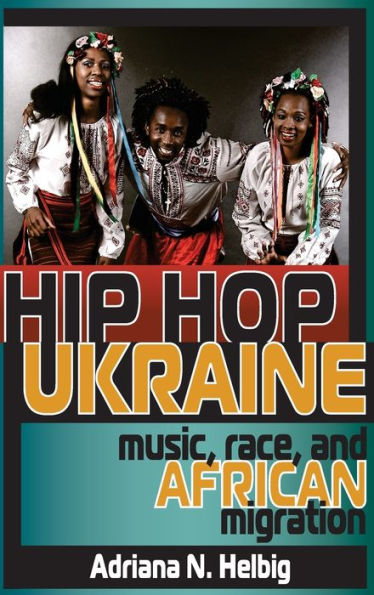 Hip Hop Ukraine: Music, Race, And African Migration (Ethnomusicology Multimedia)