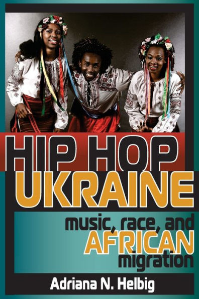 Hip Hop Ukraine: Music, Race, And African Migration (Ethnomusicology Multimedia)