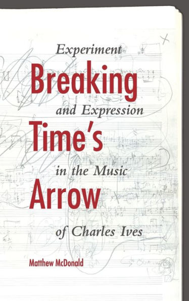 Breaking Time'S Arrow: Experiment And Expression In The Music Of Charles Ives (Musical Meaning And Interpretation)