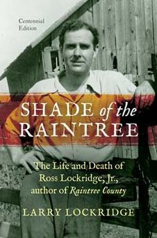 Shade Of The Raintree, Centennial Edition: The Life And Death Of Ross Lockridge, Jr., Author Of Raintree County