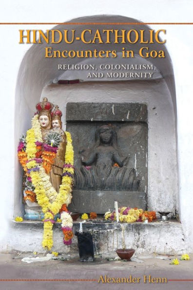 Hindu-Catholic Encounters In Goa: Religion, Colonialism, And Modernity
