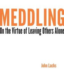 Meddling: On The Virtue Of Leaving Others Alone (American Philosophy)
