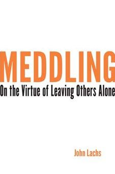 Meddling: On The Virtue Of Leaving Others Alone (American Philosophy)