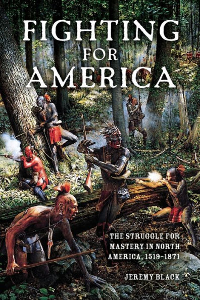 Fighting For America: The Struggle For Mastery In North America, 1519-1871