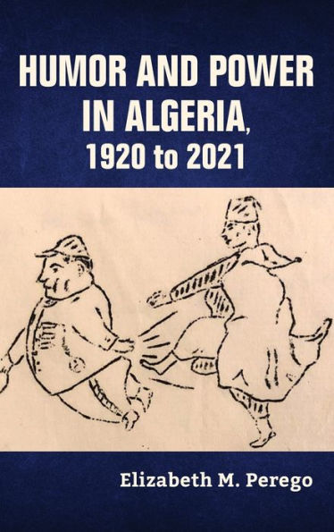 Humor And Power In Algeria, 1920 To 2021 (Public Cultures Of The Middle East And North Africa)