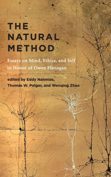 The Natural Method: Essays On Mind, Ethics, And Self In Honor Of Owen Flanagan