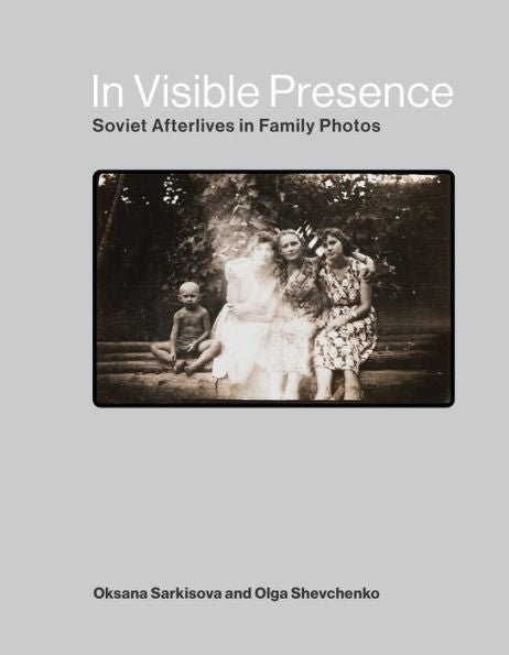 In Visible Presence: Soviet Afterlives In Family Photos