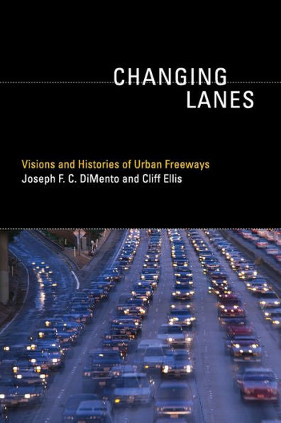 Changing Lanes: Visions And Histories Of Urban Freeways (Urban And Industrial Environments)