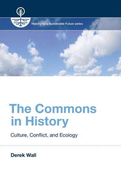 The Commons In History: Culture, Conflict, And Ecology (History For A Sustainable Future)