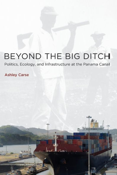 Beyond The Big Ditch: Politics, Ecology, And Infrastructure At The Panama Canal (Infrastructures)