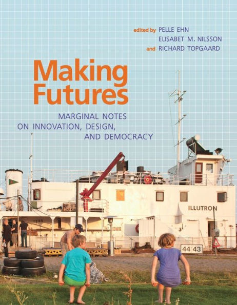 Making Futures: Marginal Notes On Innovation, Design, And Democracy (Mit Press)