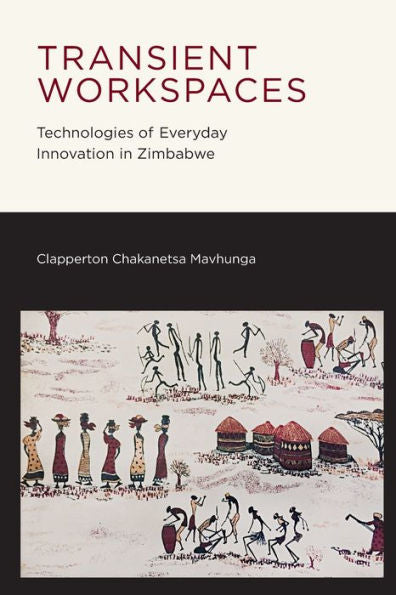 Transient Workspaces: Technologies Of Everyday Innovation In Zimbabwe (Mobility Studies)