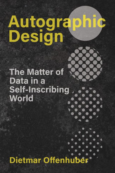 Autographic Design: The Matter Of Data In A Self-Inscribing World (Metalab Projects)