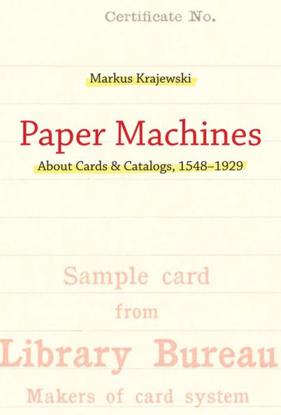 Paper Machines: About Cards & Catalogs, 1548-1929 (History And Foundations Of Information Science)