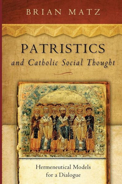 Patristics And Catholic Social Thought: Hermeneutical Models For A Dialogue (Catholic Social Tradition)