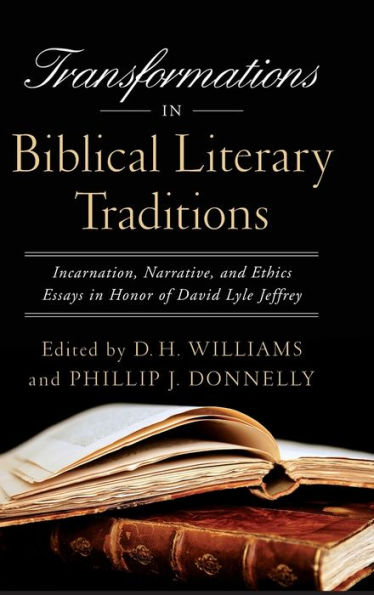 Transformations In Biblical Literary Traditions: Incarnation, Narrative, And Ethics--Essays In Honor Of David Lyle Jeffrey (Notre Dame Studies In Ethics And Culture)