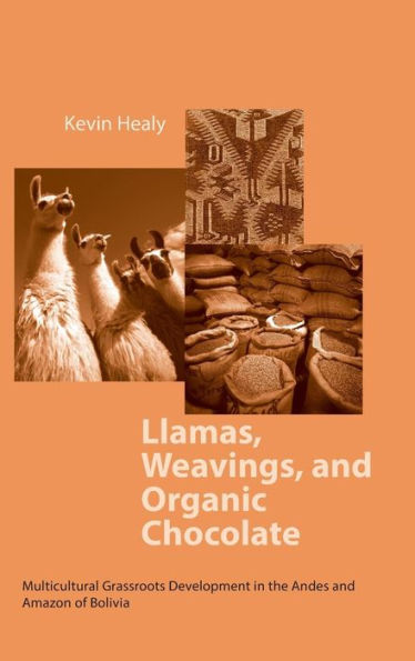 Llamas, Weavings, And Organic Chocolate: Multicultural Grassroots Development In The Andes And Amazon Of Bolivia (Kellogg Institute Series On Democracy And Development)