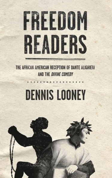 Freedom Readers: The African American Reception Of Dante Alighieri And The Divine Comedy (William And Katherine Devers Series In Dante And Medieval ... In Dante And Medieval Italian Literature, 12)