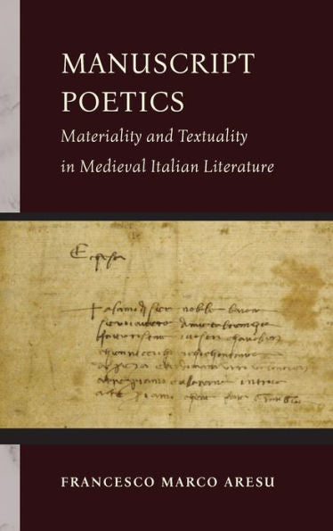 Manuscript Poetics: Materiality And Textuality In Medieval Italian Literature (William And Katherine Devers Series In Dante And Medieval Italian Literature)