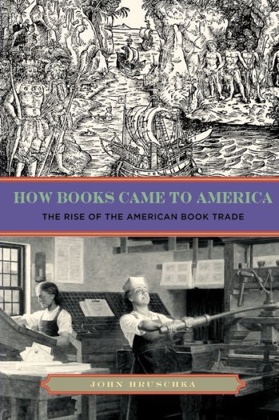 How Books Came To America: The Rise Of The American Book Trade (Penn State Series In The History Of The Book)