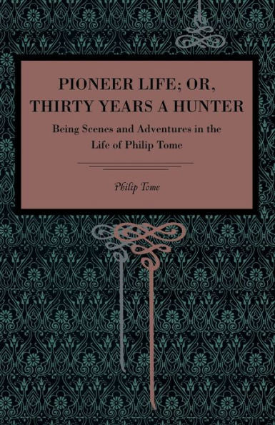 Pioneer Life; Or, Thirty Years A Hunter: Being Scenes And Adventures In The Life Of Philip Tome (Metalmark)