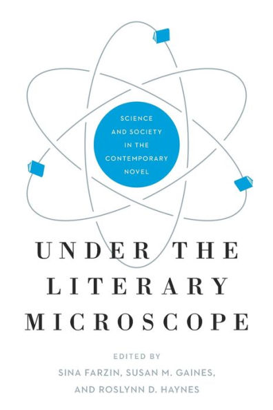 Under The Literary Microscope: Science And Society In The Contemporary Novel (Anthroposcene: The Slsa Book Series)