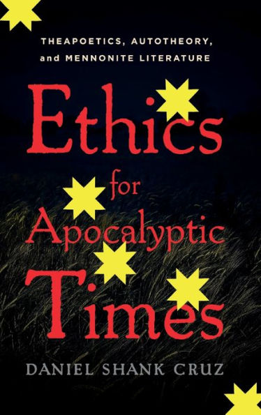Ethics For Apocalyptic Times: Theapoetics, Autotheory, And Mennonite Literature