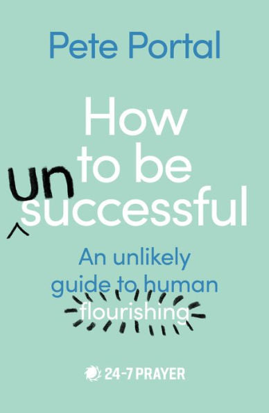 How To Be (Un)Successful: An Unlikely Guide To Human Flourishing