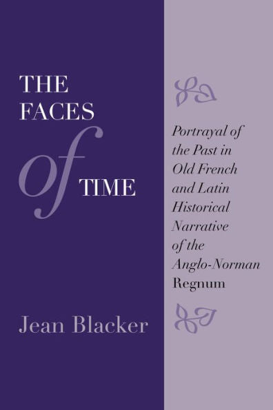 The Faces Of Time: Portrayal Of The Past In Old French And Latin Historical Narrative Of The Anglo-Norman Regnum