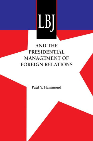 Lbj And The Presidential Management Of Foreign Relations (An Administrative History Of The Johnson Presidency)