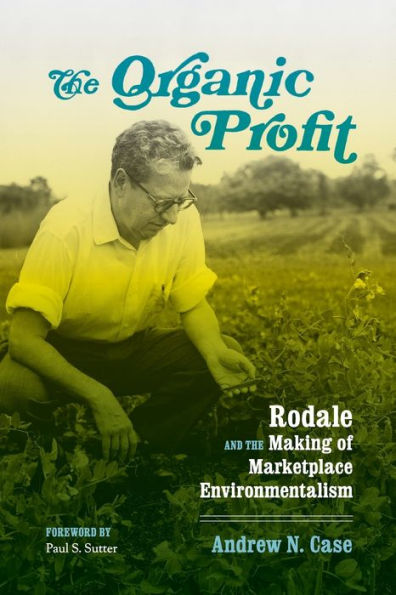 The Organic Profit: Rodale And The Making Of Marketplace Environmentalism (Weyerhaeuser Environmental Books)