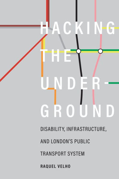 Hacking The Underground: Disability, Infrastructure, And London'S Public Transport System (Feminist Technosciences)