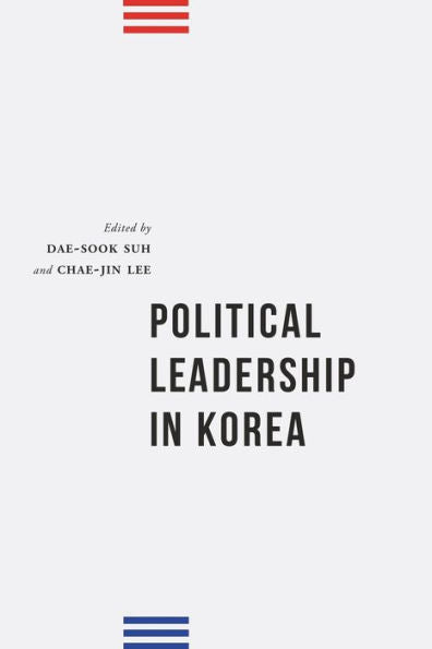 Political Leadership In Korea (Publications On Asia Of The Institute For Comparative And Foreign Area Studies)