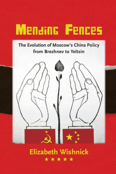 Mending Fences: The Evolution Of Moscow'S China Policy From Brezhnev To Yeltsin (Donald R. Ellegood International Publications)