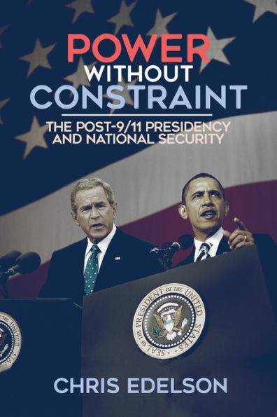 Power Without Constraint: The Post-9/11 Presidency And National Security