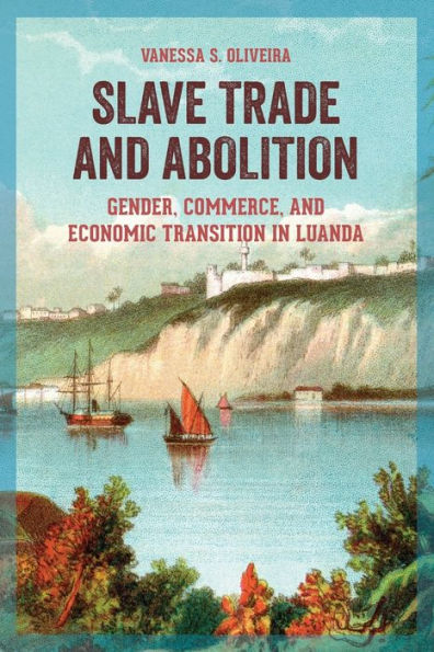 Slave Trade And Abolition: Gender, Commerce, And Economic Transition In Luanda (Women In Africa And The Diaspora)