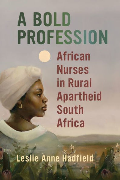 A Bold Profession: African Nurses In Rural Apartheid South Africa (Women In Africa And The Diaspora)