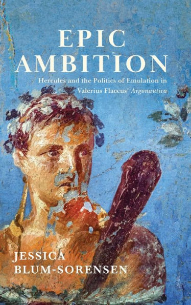 Epic Ambition: Hercules And The Politics Of Emulation In Valerius Flaccus' Argonautica